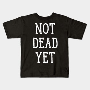 Not Dead Yet, Funny Design Kids T-Shirt